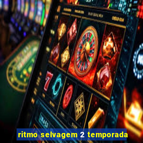 ritmo selvagem 2 temporada